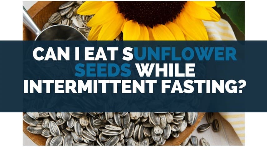 can i eat sunflower seeds while intermittent fasting