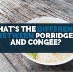 What’s the Difference Between Porridge and Congee