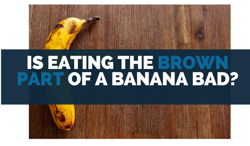 is eating the brown part of a banana bad