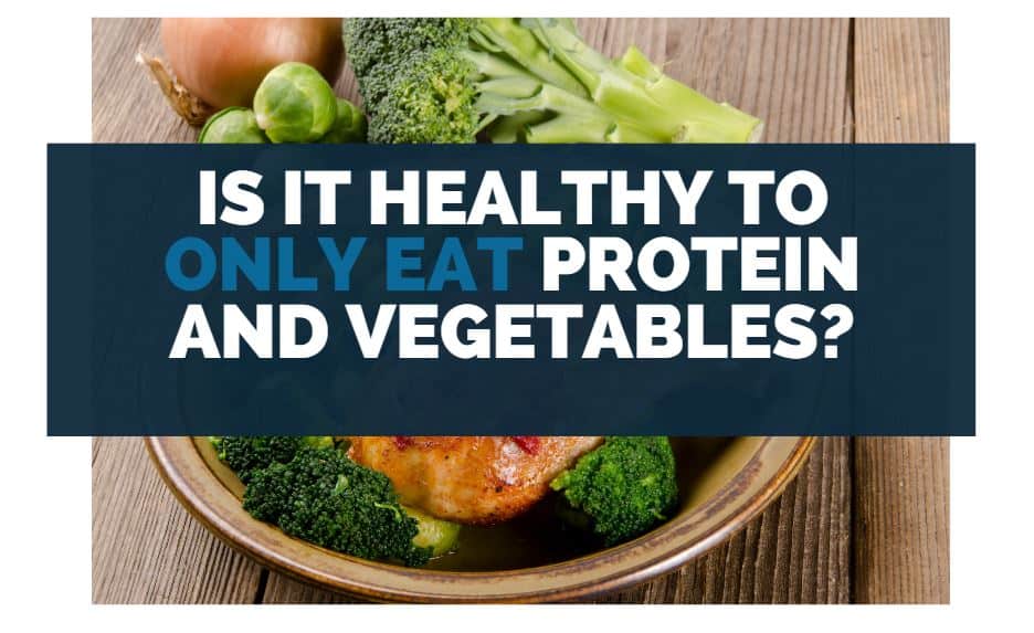 Is It Healthy To Only Eat Protein and Vegetables? - Eat For Longer