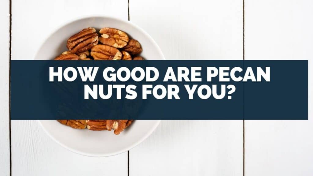 how good are pecan nuts for you