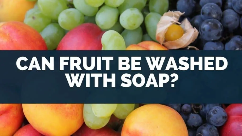 Can Fruit Be Washed With Soap