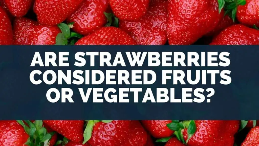 Are Strawberries Considered Fruits or Vegetables