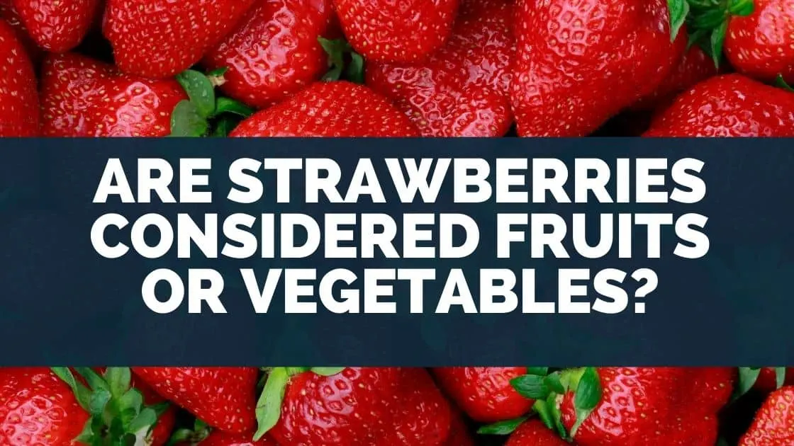 Are Strawberries Considered Fruits or Vegetables