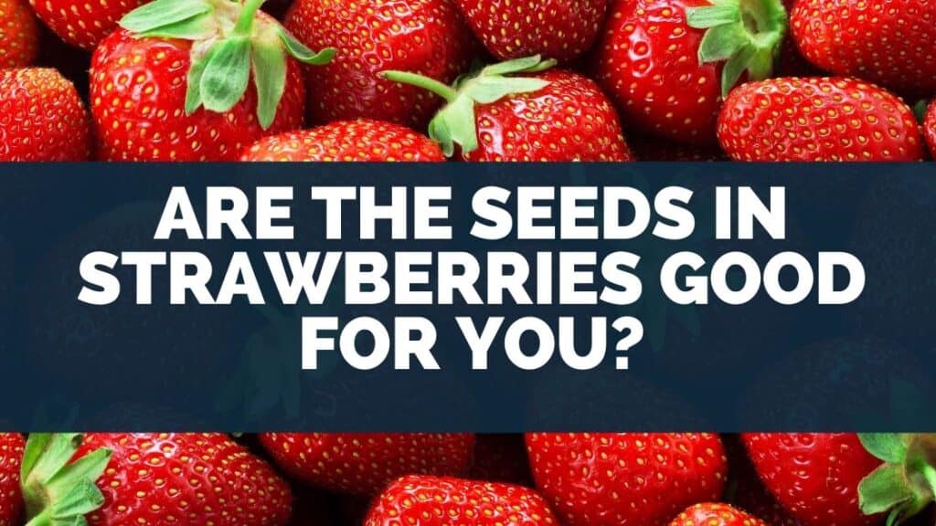 Are the seeds in strawberries Good For You