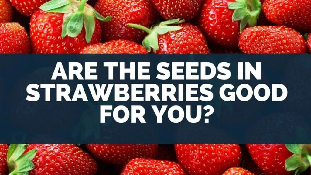 Are the seeds in strawberries Good For You