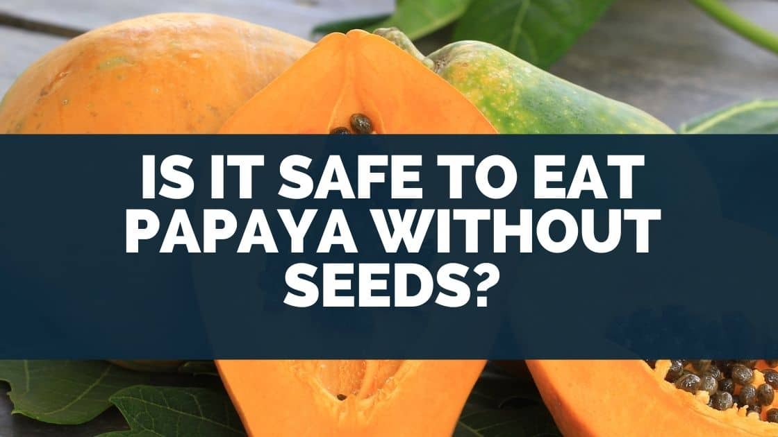 Is it safe to eat papaya without seeds