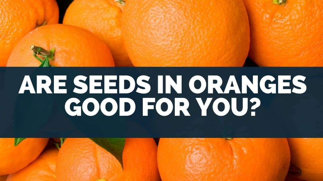 Are Seeds In Oranges Good For You