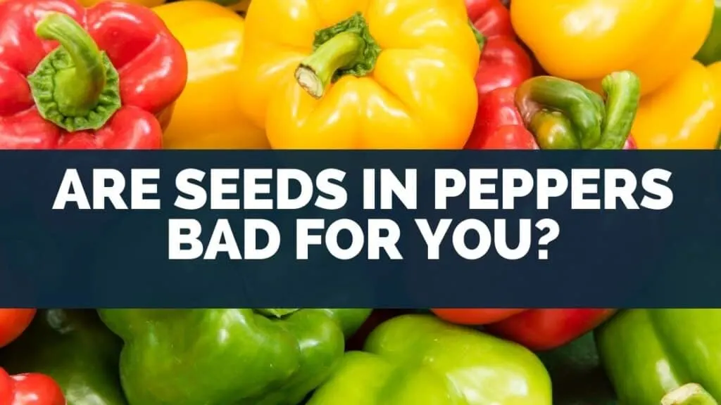 Are Seeds In Peppers Bad For You
