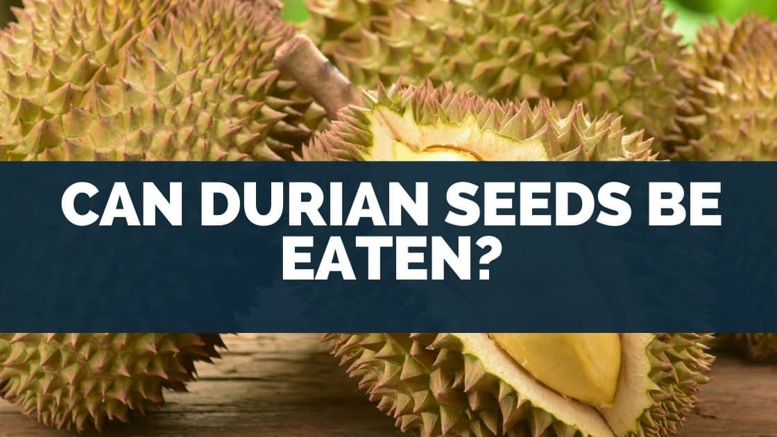 Can Durian Seeds Be Eaten