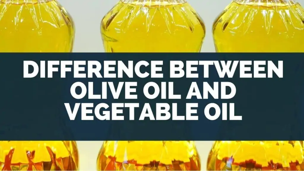 Difference between Olive Oil and Vegetable Oil