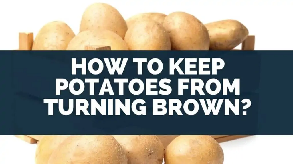 How to Keep Potatoes from Turning Brown?