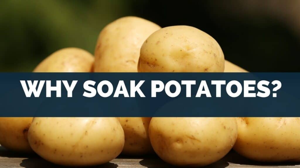 Why Soak Potatoes