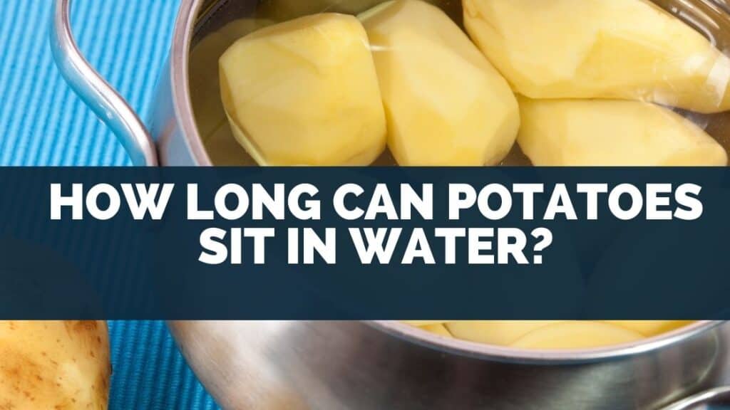 How Long Can Potatoes Sit in Water