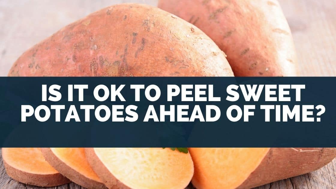 Is it OK to peel sweet potatoes ahead of time