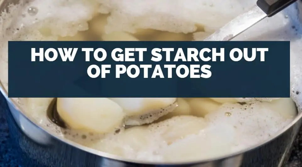 how to get starch out of potatoes