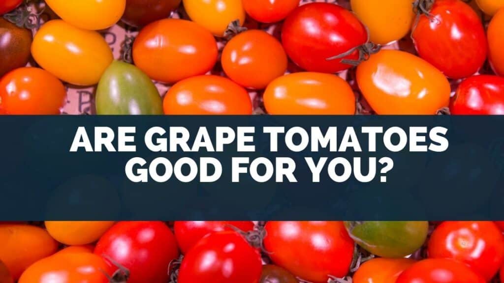 Are Grape Tomatoes Good for You