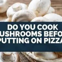 Do you cook mushrooms before putting on pizza