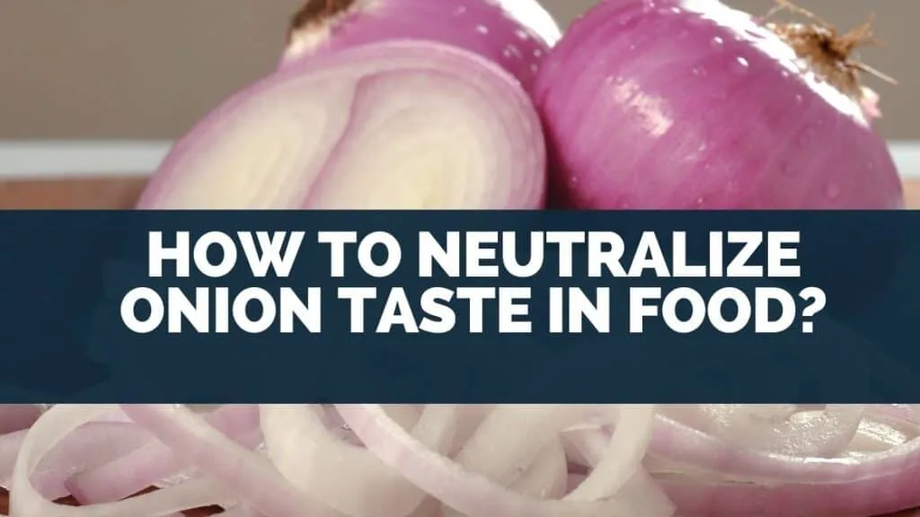 How To Neutralize Onion Taste In Food