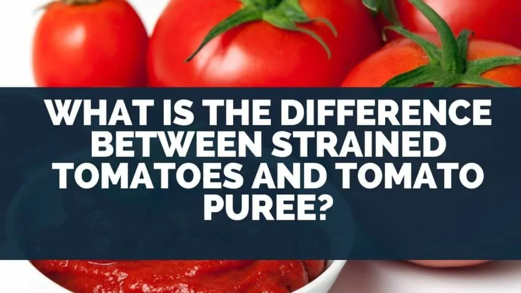 What Is the Difference between Strained Tomatoes and Tomato Puree