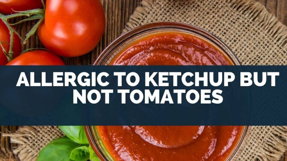 Allergic To Ketchup But Not Tomatoes Symptoms]