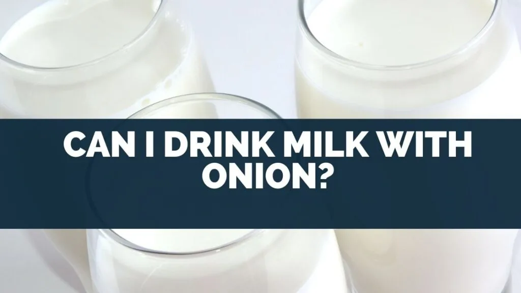 Can I Drink Milk with Onion