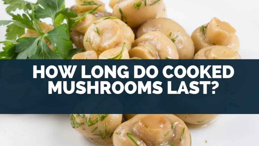 How Long Do Cooked Mushrooms Last