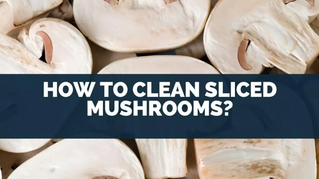 How To Clean Sliced Mushrooms