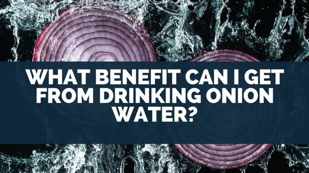 What Benefit Can I Get from Drinking Onion Water