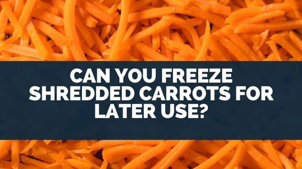 Can You Freeze Shredded Carrots for Later Use?