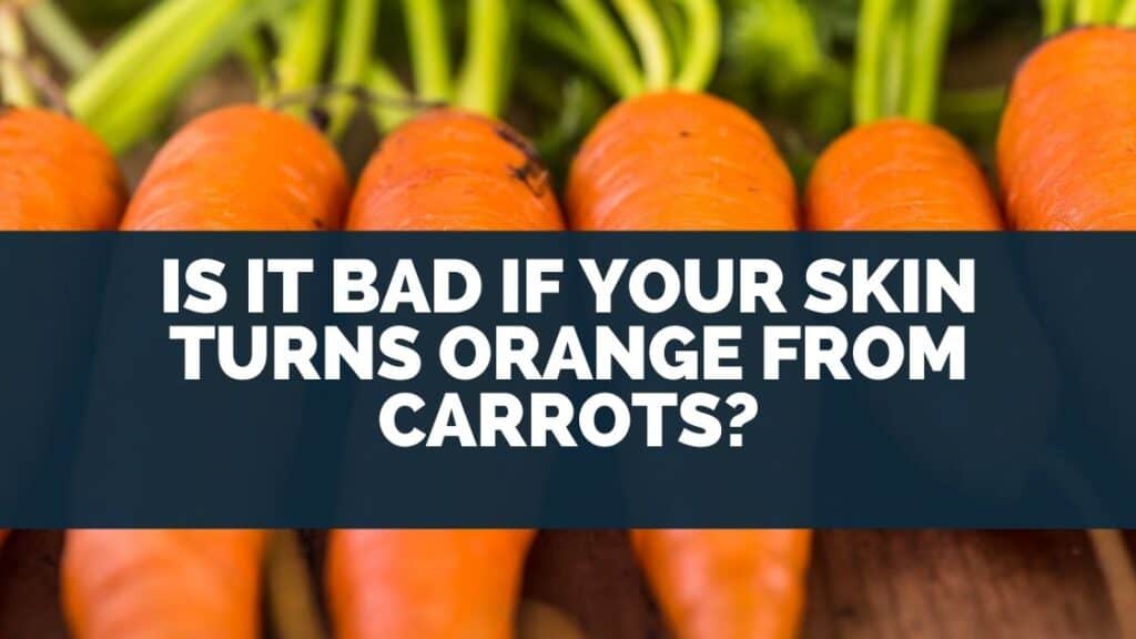 Is It Bad if Your Skin Turns Orange from Carrots