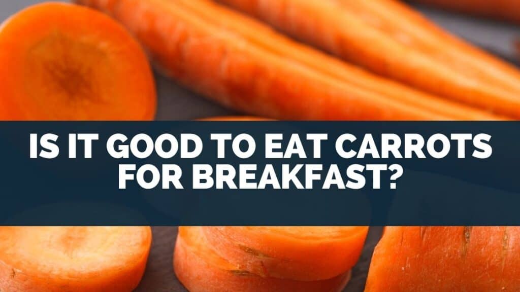 Is It Good to Eat Carrots for Breakfast