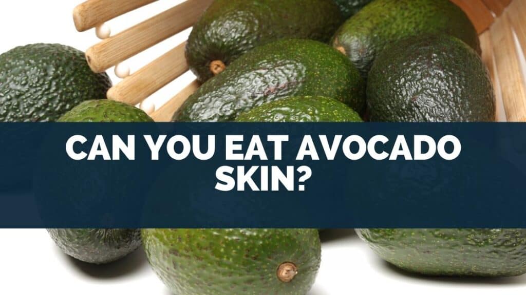 Can You Eat Avocado Skin?