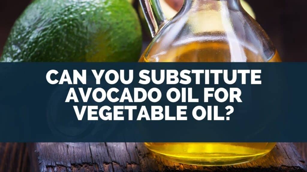 Can You Substitute Avocado Oil For Vegetable Oil?