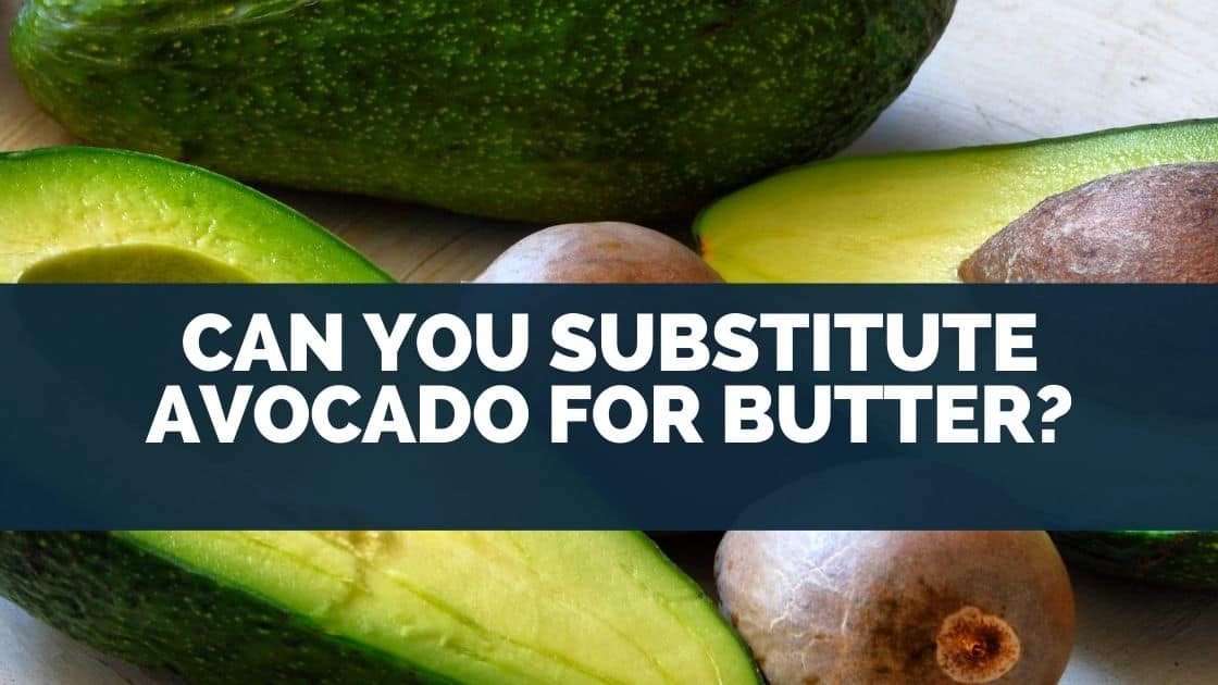 Can You Substitute Avocado For Butter?
