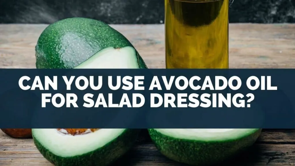Can You Use Avocado Oil For Salad Dressing?