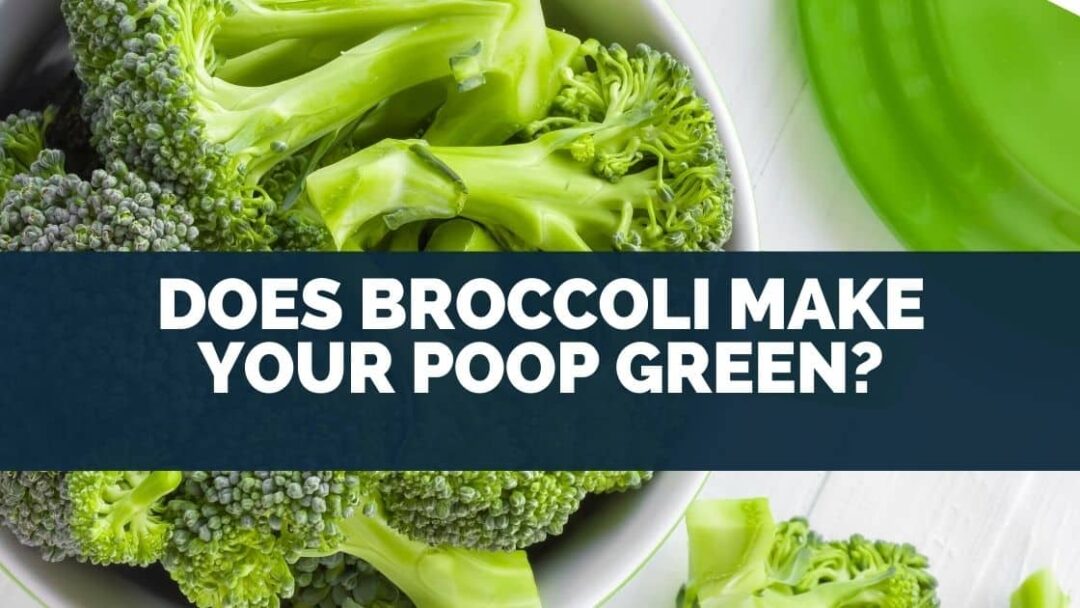 Does Broccoli Make Your Poop Green?
