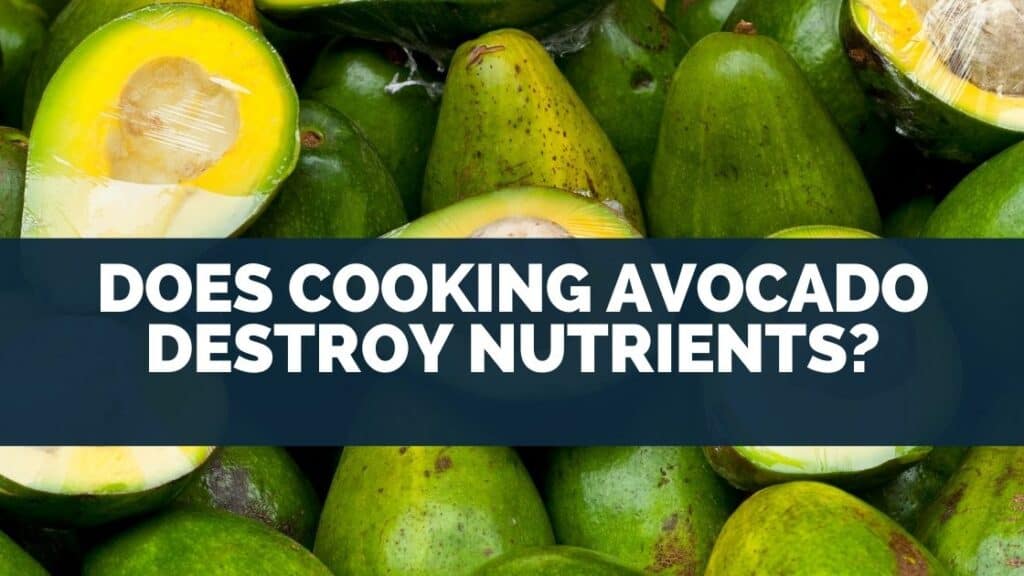 Does Cooking Avocado Destroy Nutrients?