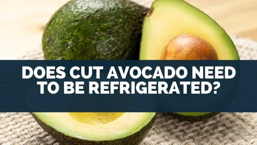 Does Cut Avocado Need To Be Refrigerated