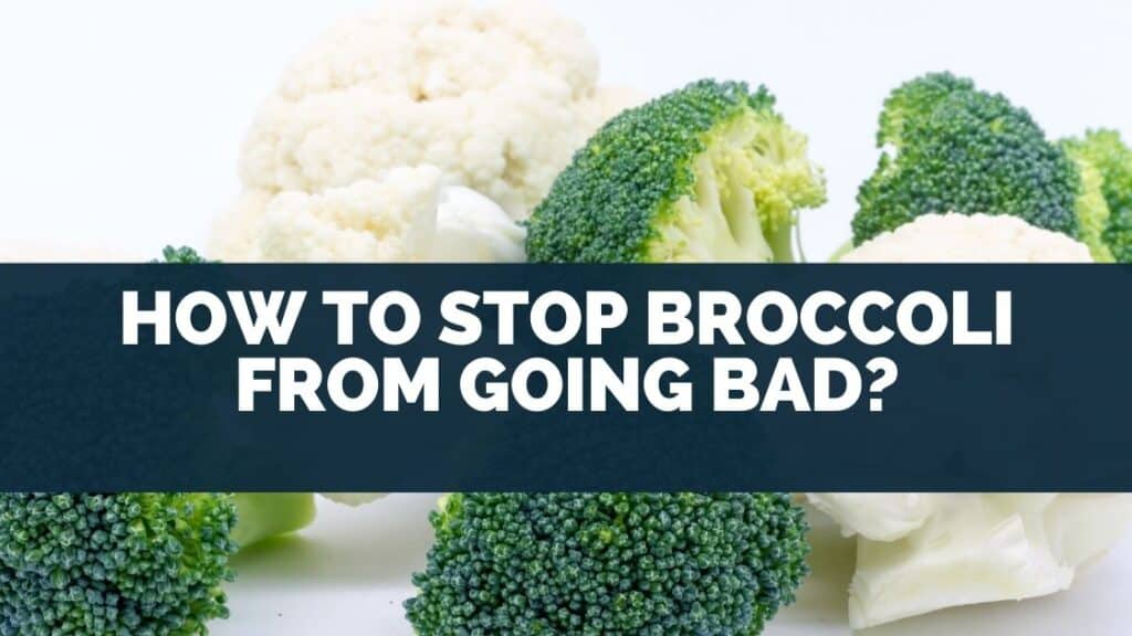 How To Stop Broccoli From Going Bad?