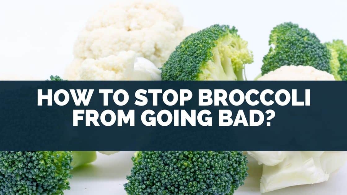 How To Stop Broccoli From Going Bad?