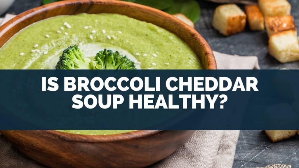 Is Broccoli Cheddar Soup Healthy?
