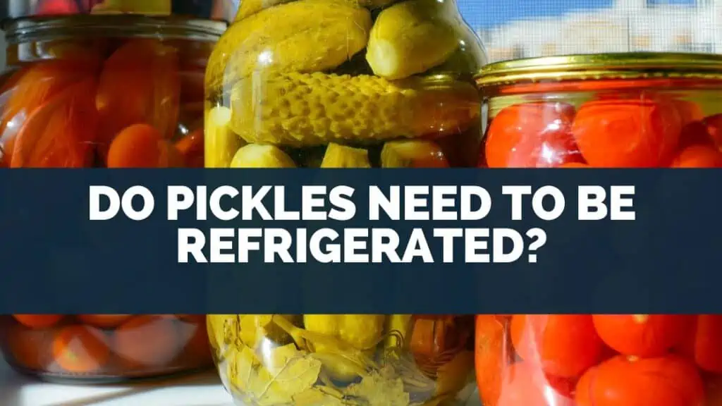 Do Pickles Need To Be Refrigerated