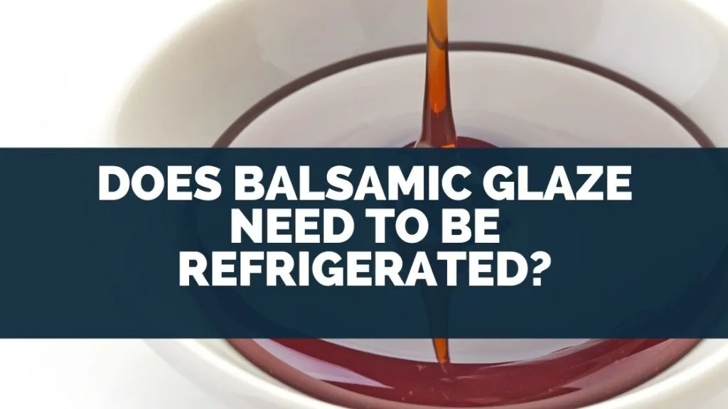 Does Balsamic Glaze Need To Be Refrigerated