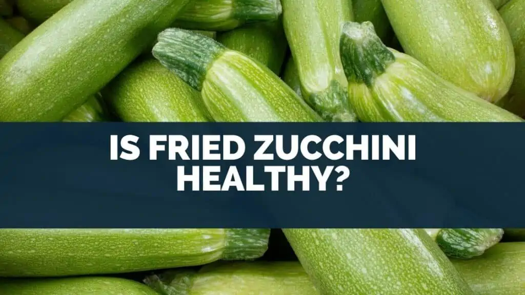 Is Fried Zucchini Healthy