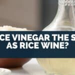 Is Rice Vinegar The Same As Rice Wine?