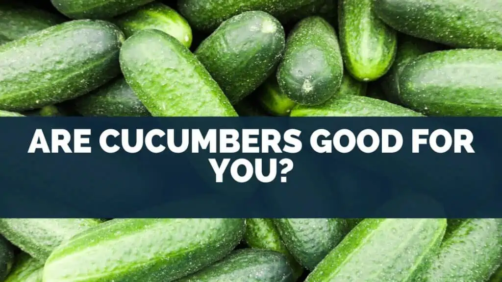Are Cucumbers Good For You?
