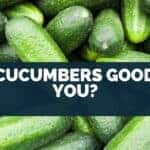 Are Cucumbers Good For You?