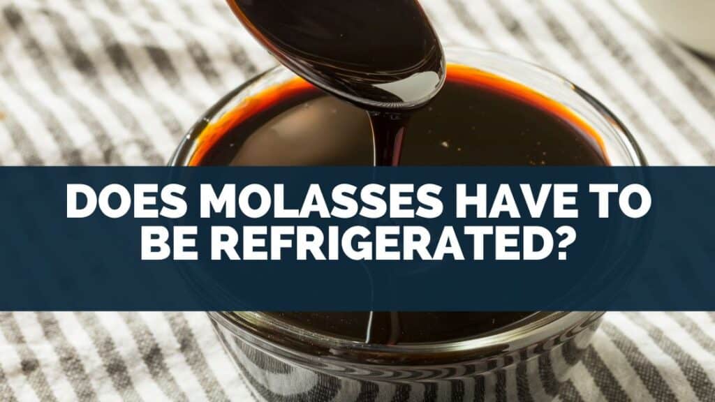 Does Molasses Have To Be Refrigerated?