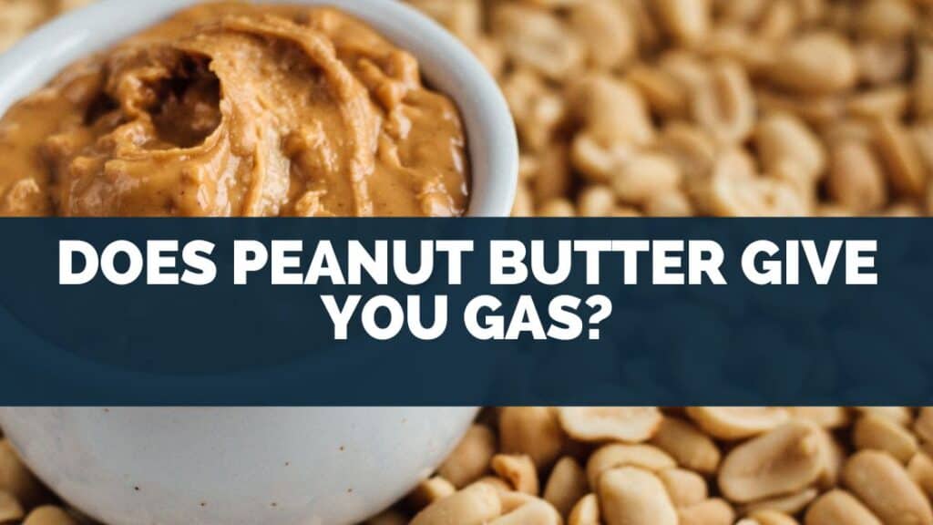 Does Peanut Butter Give You Gas?